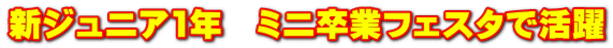 新ジュニア1年　ミニ卒業フェスタで活躍